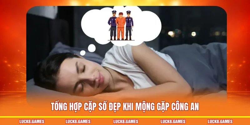 Tổng hợp cặp số đẹp khi mộng gặp công an